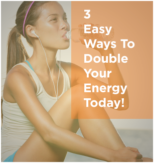 3 Easy Ways To Double Your Energy Today!